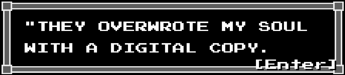 They overwrote my soul with a digital copy.